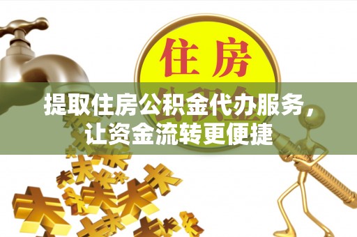 天峻提取住房公积金代办服务，让资金流转更便捷