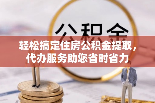 天峻轻松搞定住房公积金提取，代办服务助您省时省力