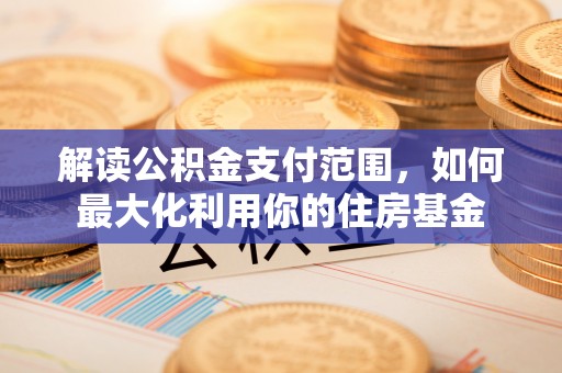天峻解读公积金支付范围，如何最大化利用你的住房基金