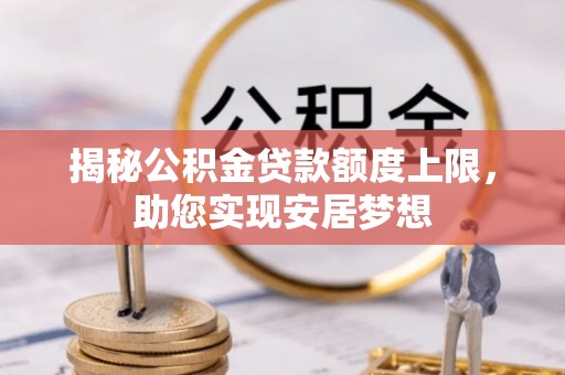 天峻揭秘公积金贷款额度上限，助您实现安居梦想