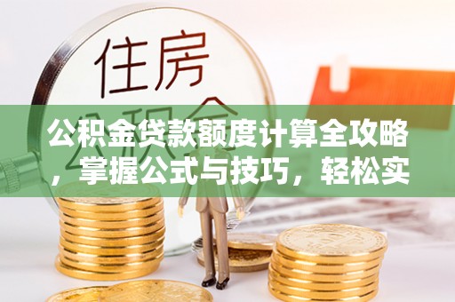 天峻公积金贷款额度计算全攻略，掌握公式与技巧，轻松实现购房梦想