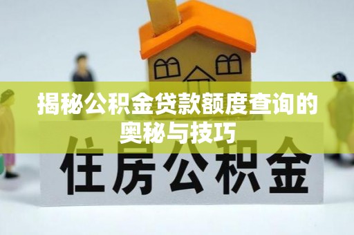 天峻揭秘公积金贷款额度查询的奥秘与技巧