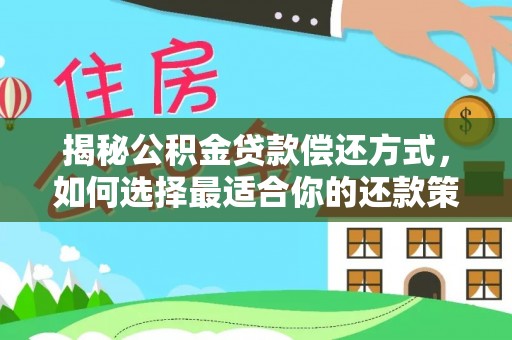天峻揭秘公积金贷款偿还方式，如何选择最适合你的还款策略