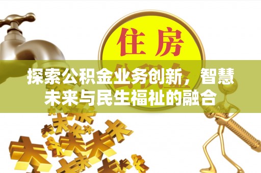 天峻探索公积金业务创新，智慧未来与民生福祉的融合