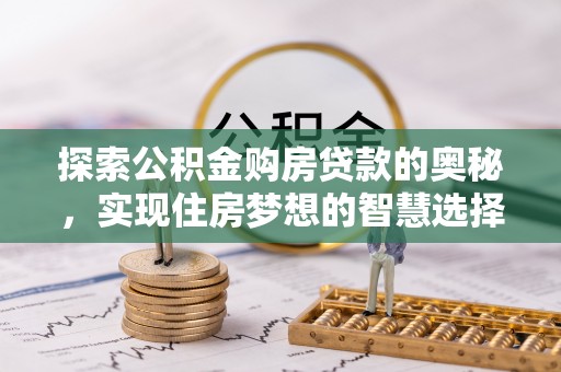 天峻探索公积金购房贷款的奥秘，实现住房梦想的智慧选择