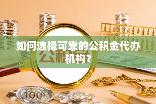 天峻如何选择可靠的公积金代办机构？