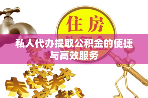 天峻私人代办提取公积金的便捷与高效服务
